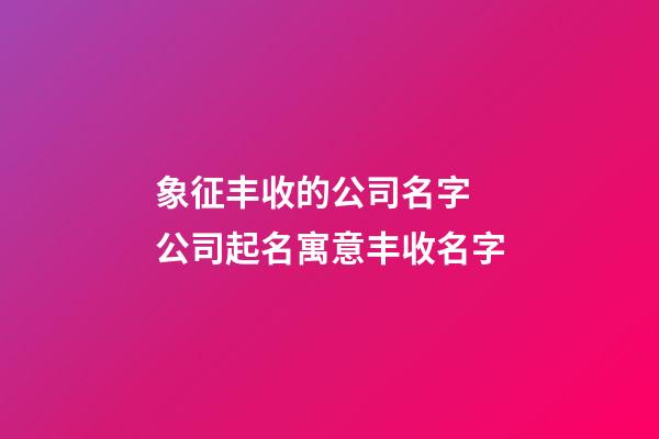 象征丰收的公司名字 公司起名寓意丰收名字-第1张-公司起名-玄机派